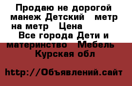 Продаю не дорогой манеж Детский , метр на метр › Цена ­ 1 500 - Все города Дети и материнство » Мебель   . Курская обл.